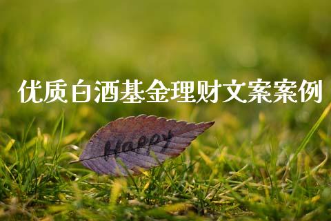 优质白酒基金理财文案案例_https://www.kuaijiepai.net_投资理财_第1张