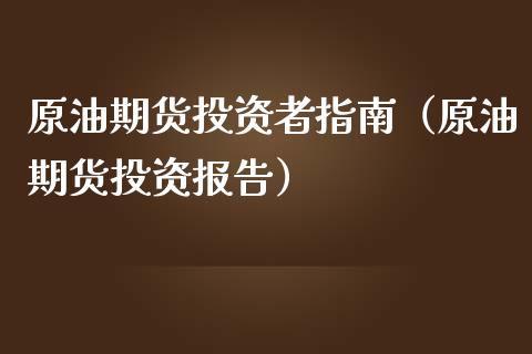 原油期货投资者指南（原油期货投资报告）_https://www.kuaijiepai.net_国际期货_第1张