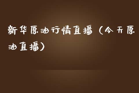 新华原油行情直播（今天原油直播）_https://www.kuaijiepai.net_期货在线_第1张