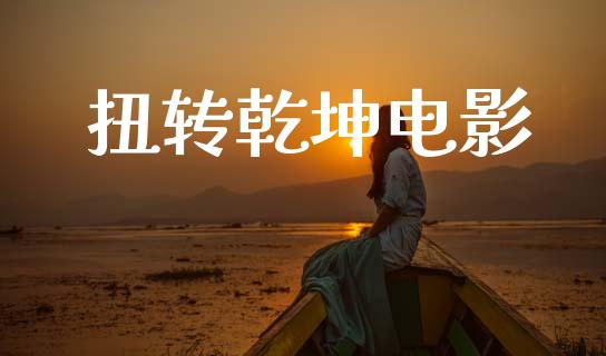 扭转乾坤电影_https://www.kuaijiepai.net_期货在线_第1张