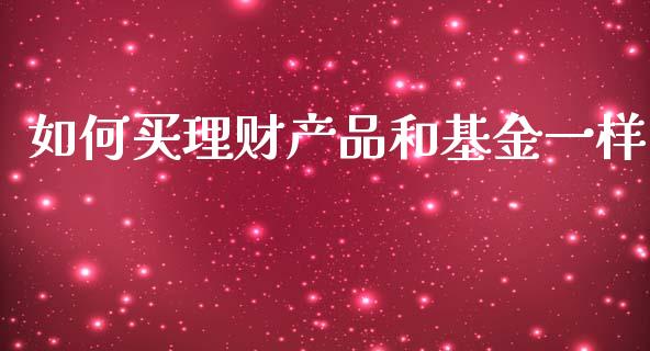 如何买理财产品和基金一样_https://www.kuaijiepai.net_投资理财_第1张