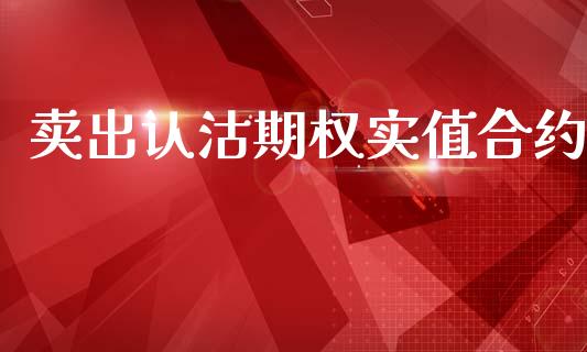 卖出认沽期权实值合约_https://www.kuaijiepai.net_期货资讯_第1张