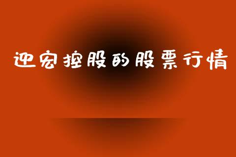 迎宏控股的股票行情_https://www.kuaijiepai.net_国际股建_第1张