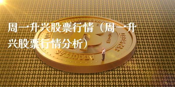 周一升兴股票行情（周一升兴股票行情分析）_https://www.kuaijiepai.net_国际股建_第1张