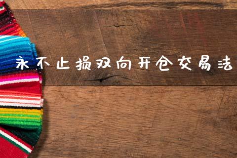 永不止损双向开仓交易法_https://www.kuaijiepai.net_期货在线_第1张