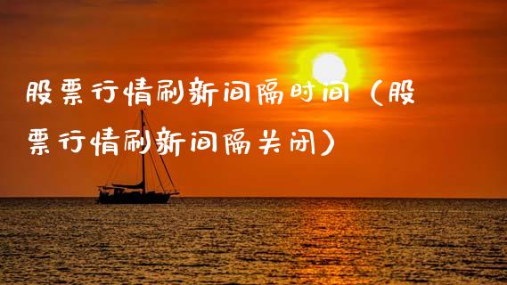 股票行情刷新间隔时间（股票行情刷新间隔关闭）_https://www.kuaijiepai.net_国际股建_第1张
