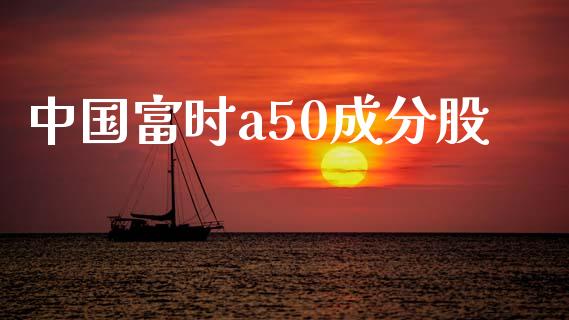 中国富时a50成分股_https://www.kuaijiepai.net_国际期货_第1张
