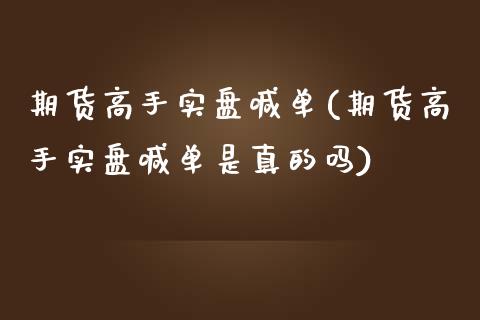 期货高手实盘喊单(期货高手实盘喊单是真的吗)_https://www.kuaijiepai.net_新股新闻_第1张