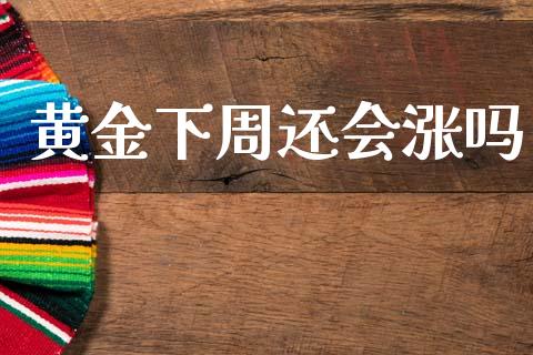 黄金下周还会涨吗_https://www.kuaijiepai.net_国际期货_第1张
