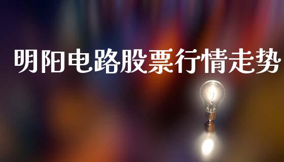 明阳电路股票行情走势_https://www.kuaijiepai.net_新股新闻_第1张