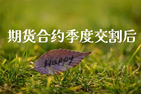 期货合约季度交割后_https://www.kuaijiepai.net_国际期货_第1张