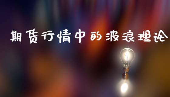 期货行情中的波浪理论_https://www.kuaijiepai.net_期货在线_第1张