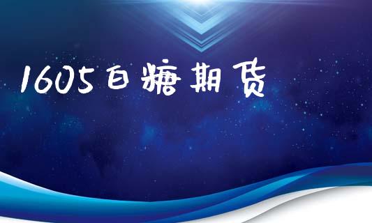 1605白糖期货_https://www.kuaijiepai.net_期货理财_第1张