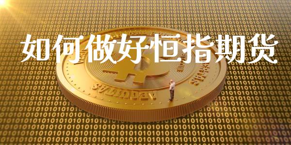 如何做好恒指期货_https://www.kuaijiepai.net_期货资讯_第1张