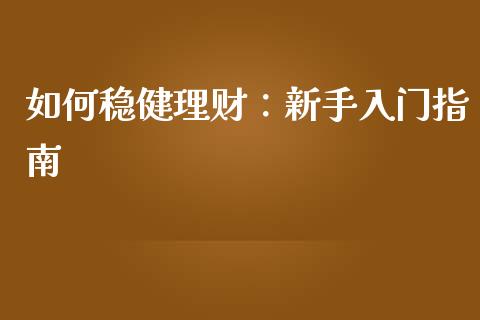 如何稳健理财：新手入门指南_https://www.kuaijiepai.net_期货在线_第1张