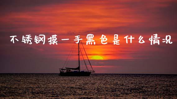 不锈钢摸一手黑色是什么情况_股票理论_第1张_快捷排财经网 不锈钢摸一手黑色是什么情况_https://www.kuaijiepai.net_股票理论_第1张