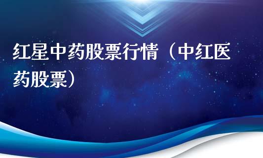 红星中药股票行情（中红医药股票）_https://www.kuaijiepai.net_新股新闻_第1张