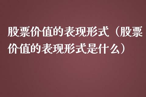 股票价值的表现形式（股票价值的表现形式是什么）_https://www.kuaijiepai.net_新股新闻_第1张