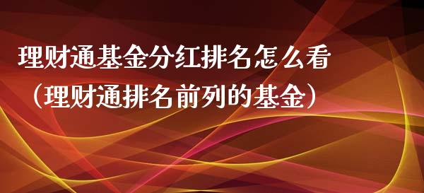 理财通基金分红排名怎么看（理财通排名前列的基金）_https://www.kuaijiepai.net_期货理财_第1张