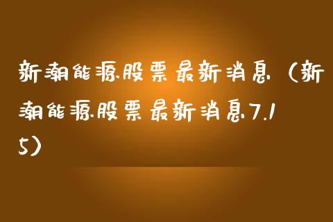 新潮能源股票最新消息（新潮能源股票最新消息7.15）_https://www.kuaijiepai.net_股票理论_第1张