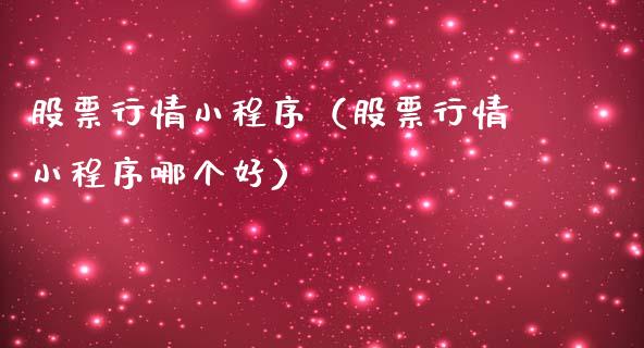 股票行情小程序（股票行情小程序哪个好）_https://www.kuaijiepai.net_股票理论_第1张