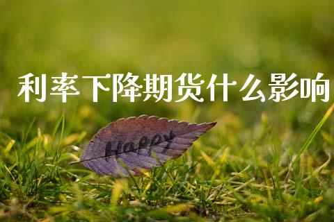 利率下降期货什么影响_https://www.kuaijiepai.net_投资理财_第1张