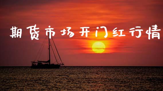 期货市场开门红行情_https://www.kuaijiepai.net_期货在线_第1张