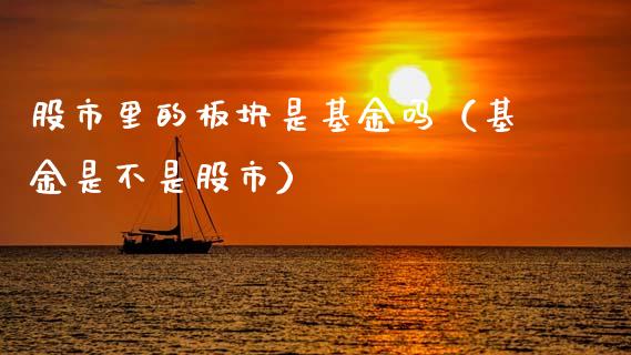 股市里的板块是基金吗（基金是不是股市）_https://www.kuaijiepai.net_期货理财_第1张