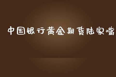 中国银行黄金期货陆家嘴_https://www.kuaijiepai.net_期货资讯_第1张