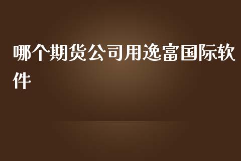 哪个期货公司用逸富国际软件_https://www.kuaijiepai.net_期货在线_第1张