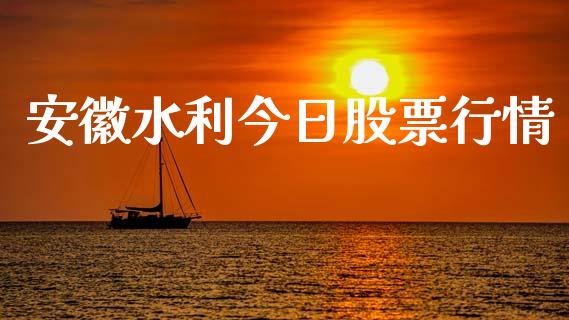 安徽水利今日股票行情_https://www.kuaijiepai.net_新股新闻_第1张
