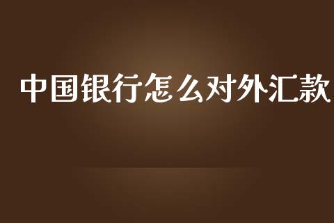 中国银行怎么对外汇款_https://www.kuaijiepai.net_国际期货_第1张