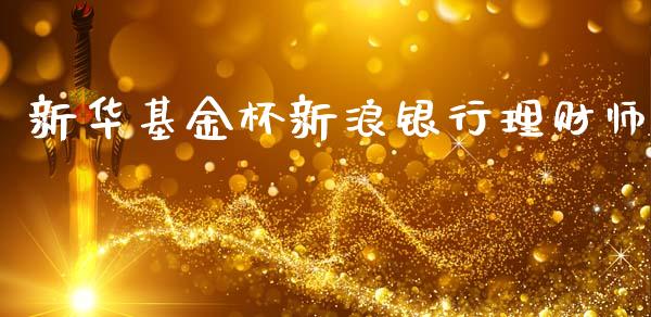 新华基金杯新浪银行理财师_https://www.kuaijiepai.net_投资理财_第1张