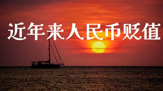 近年来人民币贬值_https://www.kuaijiepai.net_期货资讯_第1张