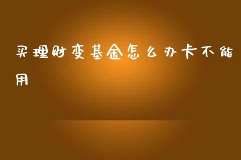 买理财变基金怎么办卡不能用_https://www.kuaijiepai.net_投资理财_第1张