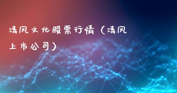 清风文化股票行情（清风 上市公司）_https://www.kuaijiepai.net_股票理论_第1张