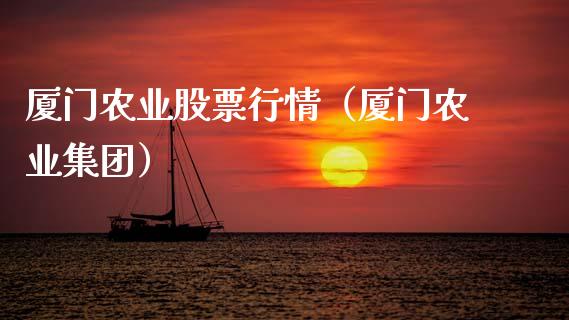 厦门农业股票行情（厦门农业集团）_https://www.kuaijiepai.net_股票理论_第1张