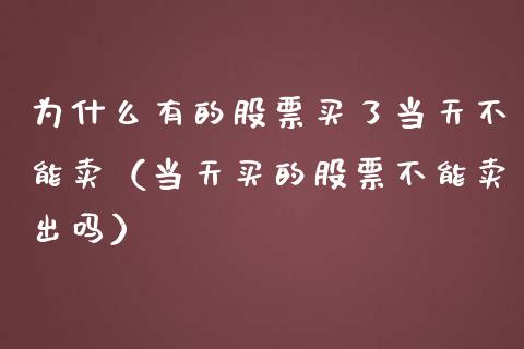为什么有的股票买了当天不能卖（当天买的股票不能卖出吗）_https://www.kuaijiepai.net_新股新闻_第1张