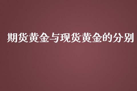 期货黄金与现货黄金的分别_https://www.kuaijiepai.net_国际期货_第1张