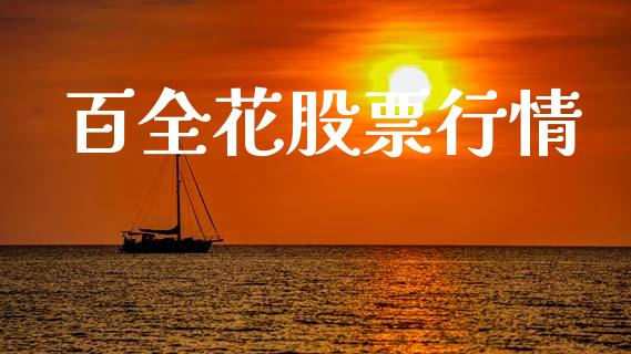 百全花股票行情_https://www.kuaijiepai.net_新股新闻_第1张
