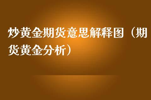 炒黄金期货意思解释图（期货黄金分析）_https://www.kuaijiepai.net_期货资讯_第1张
