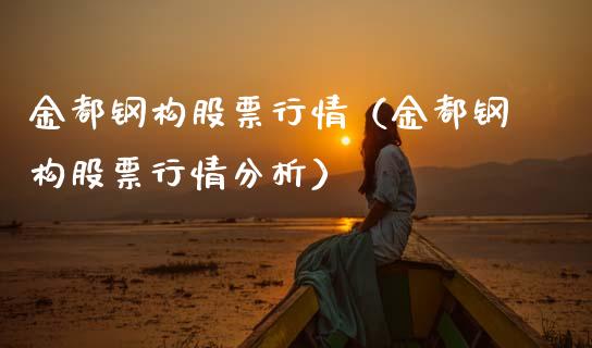 金都钢构股票行情（金都钢构股票行情分析）_https://www.kuaijiepai.net_新股新闻_第1张