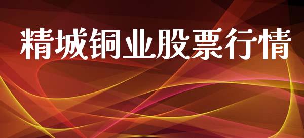 精城铜业股票行情_https://www.kuaijiepai.net_国际股建_第1张