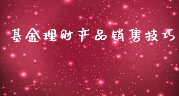 基金理财产品销售技巧_https://www.kuaijiepai.net_投资理财_第1张