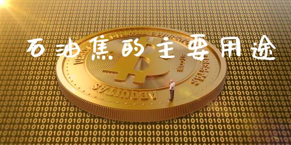 石油焦的主要用途_https://www.kuaijiepai.net_期货在线_第1张