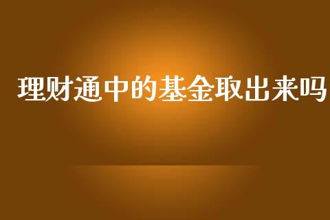 理财通中的基金取出来吗_https://www.kuaijiepai.net_投资理财_第1张