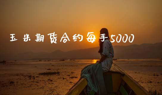 玉米期货合约每手5000_https://www.kuaijiepai.net_新股新闻_第1张