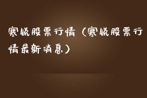 寒锐股票行情（寒锐股票行情最新消息）_https://www.kuaijiepai.net_国际股建_第1张