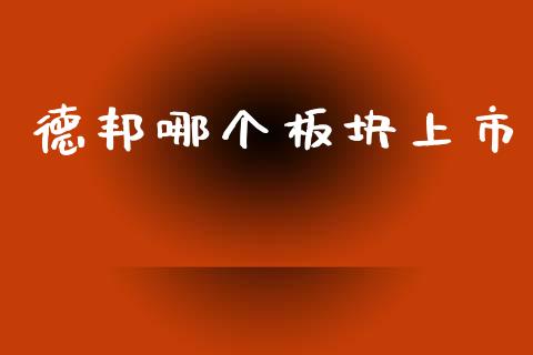 德邦哪个板块上市_https://www.kuaijiepai.net_期货理财_第1张