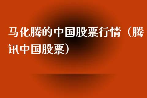 马化腾的中国股票行情（腾讯中国股票）_https://www.kuaijiepai.net_股票理论_第1张